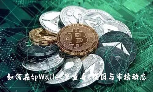 如何在tpWallet里查看K线图与市场动态