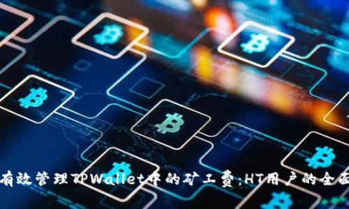 如何有效管理TPWallet中的矿工费：HT用户的全面指南