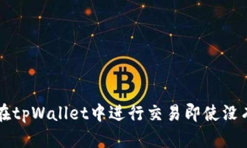 如何在tpWallet中进行交易即使没有BNB
