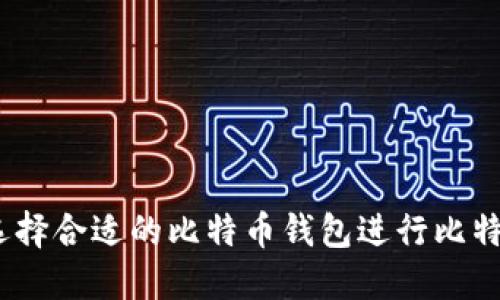 : 如何选择合适的比特币钱包进行比特币充值？