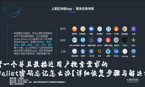 思考一个并且最接近用户搜索需求的  
tpWallet密码忘记怎么办？详细恢复步骤与解决方案