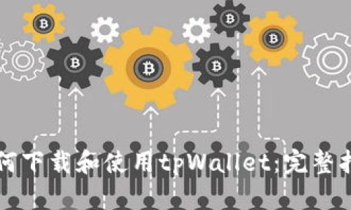 如何下载和使用tpWallet：完整指南