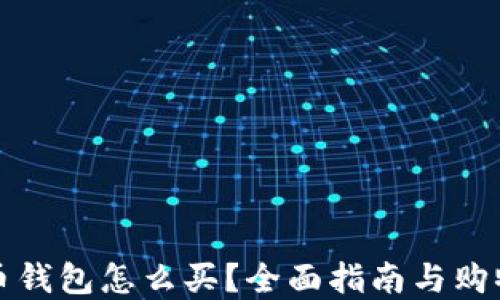 
比特币钱包怎么买？全面指南与购物建议