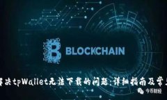 如何解决tpWallet无法下载的问题：详细指南及常见
