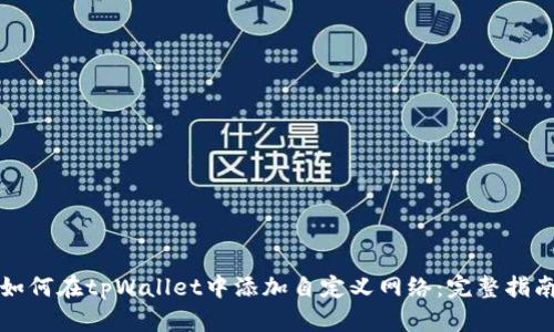 如何在tpWallet中添加自定义网络：完整指南