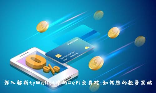 深入解析tpWallet中的DeFi交易对：如何您的投资策略