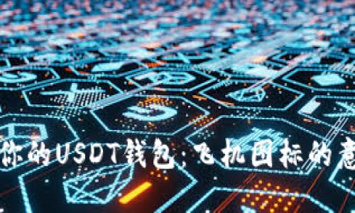 如何选择适合你的USDT钱包：飞机图标的意义与使用指南