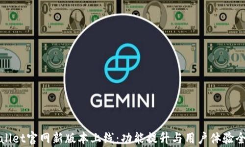 
tpWallet官网新版本上线：功能提升与用户体验全解析