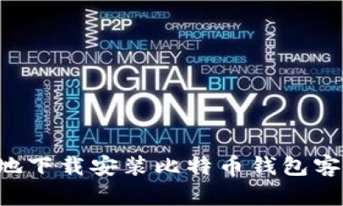 如何安全高效地下载安装比特币钱包客户端：完全指南