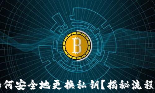 
tpWallet如何安全地更换私钥？揭秘流程与注意事项