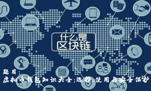 题目：
虚拟币钱包知识大全：选择、使用与安全保护