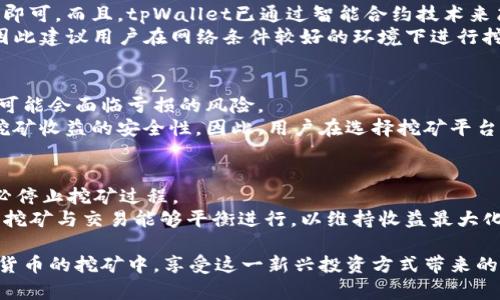   tpWallet挖币：在数字货币世界中如何有效挖矿？ / 
 guanjianci tpWallet, 挖币, 数字货币 /guanjianci 

随着数字货币的快速发展，越来越多的人开始关注数字货币的挖矿技术和相关工具，tpWallet作为一款专注于数字资产管理的钱包，其挖币功能吸引了众多用户的关注。本文将详细深入探讨tpWallet挖币的方方面面，解析其功能、操作流程，以及在挖矿过程中常见的问题和解决方案。

1. 什么是tpWallet？
tpWallet是一款多功能的数字货币钱包，支持多种主流数字货币的存储与管理。用户可以在tpWallet中进行资产的安全存储、交易、转账以及挖矿等操作。由于其界面友好和操作简便，tpWallet受到广大数字货币爱好者的青睐。
tpWallet不仅提供安全的资产管理服务，还有一套完善的挖矿机制，使用户能通过参与挖矿获得收益。这种机制在一定程度上降低了传统挖矿对硬件设备的依赖，同时提高了用户参与的便利性。

2. tpWallet的挖矿原理与优势
tpWallet的挖矿功能主要依靠其智能合约技术，通过参与网络节点或验证交易等方式来获取新产生的币种。这种挖矿方式相较于传统的计算力挖矿，具有以下几个显著优势：
首先，tpWallet的挖矿过程相比传统挖矿方式更加环保。传统挖矿需要消耗大量电力和计算资源，而tpWallet的挖矿方式则主要依赖用户的参与与持币，减少了对环境的恶劣影响。
其次，tpWallet的用户友好界面和一键挖矿功能极大地方便了普通用户的参与。即使没有专业的挖矿设备和技术知识，用户也可以通过tpWallet轻松参与挖矿，提升了用户的参与度和收益机会。
另外，tpWallet在挖矿过程中提供了多种收益机制，包括分红、奖励等，进一步提升了用户的收益潜力，使得投资者的回报更加可观。

3. 如何使用tpWallet进行挖矿？
使用tpWallet进行挖矿的步骤相对简单。用户只需按照以下步骤进行操作：
第一步，下载并安装tpWallet。用户可以通过官网或者应用商店下载tpWallet的移动端或者桌面版。安装完成后，打开应用，进行注册并完成身份验证。
第二步，创建或导入钱包。在tpWallet中，用户可以选择创建新钱包或者导入已有钱包。确保备份好助记词和私钥，以确保钱包安全。
第三步，购买或转入数字资产。为了参与挖矿，用户需要在钱包中持有一定数量的相关数字货币，可以通过交易所购买或者将其他钱包的资产转入tpWallet。
第四步，启动挖矿功能。登录钱包后，用户可以在主界面中找到挖矿功能的入口，点击启动挖矿。在系统提示下，确认挖矿设置后，用户即可开始挖矿过程。
第五步，查看挖矿收益。用户可以在tpWallet的收益界面查看挖矿过程中的各种数据，包括已挖出的币量、收益明细等。

4. tpWallet挖矿的注意事项
在使用tpWallet进行挖矿时，用户需要注意以下几个方面：
首先，选择合适的币种进行挖矿。用户应根据市场情况以及自身的投资策略，选择适合的币种进行挖矿。通常情况下，新兴币种的挖矿难度较低，所需的初始投资也相对较少，但风险相对较大，用户需要谨慎决策。
其次，保持钱包的安全性。虽然tpWallet提供了多重安全措施，但用户仍需保持警惕，定期更新密码，妥善保存私钥和助记词，防止资产丢失或被盗。
最后，关注市场动态。挖矿是一项伴随市场波动的投资活动，用户应及时关注市场变化，并根据实际情况调整挖矿策略，以最大化收益。

5. 常见问题解答

问题1：我可以用tpWallet挖掘哪些数字货币？
tpWallet支持多种数字货币的挖矿功能，包括但不限于以太坊、莱特币和一些新兴币种。每种币种的挖矿机制各有不同，有的可能需要更多的计算能力，而有的则更注重用户的持币量。因此，在开始挖矿之前，用户应该了解各个币种的特点、市场情况和挖矿难度，从而做出合理的选择。
此外，tpWallet会不断更新和增加更多的支持币种，用户可以定期查看他们的官网或相关公告了解最新的挖矿支持币种信息。

问题2：tpWallet挖矿的收益如何计算？
tpWallet的挖矿收益通常根据参与挖矿的币种、持币量以及网络对该币种的奖励机制来计算。一般来说，挖矿收益可以分为直接收益和额外奖励。直接收益是指挖矿过程中产生的币种；而额外奖励可能包括交易费用分成、参与特定活动的奖励等。
具体的收益计算方法会因币种而异，用户可以在tpWallet中查看相关的收益计算规则，或者访问相关的社区和论坛，寻找他人的经验和参考数据。此外，更重要的是，用户的收益也会受到整个市场行情的影响，建议用户随时关注市场变化。

问题3：tpWallet挖矿是否需要额外的硬件？
相较于传统的挖矿方式，tpWallet的挖矿功能不需要用户拥有额外的专业硬件设备。用户只需通过手机或电脑进行钱包操作，且只要持有一定量的相关数字资产即可。而且，tpWallet已通过智能合约技术来简化挖矿过程，大大降低了对计算能力的依赖。
然而，要注意的是，在某些情况下，用户的挖矿效率可能仍然受到网络环境和设备性能的影响。例如，较慢的网络连接可能导致数据传输延迟，从而影响挖矿效率，因此建议用户在网络条件较好的环境下进行挖矿。

问题4：tpWallet的挖矿风险有哪些？
与投资任何数字资产一样，tpWallet的挖矿也具有一定的风险。首先，市场波动是挖矿风险的主要来源。数字货币的价格波动可能导致挖矿的收益大幅波动，用户可能会面临亏损的风险。
其次，项目本身的风险也不容忽视。tpWallet虽然凭借其信誉和技术吸引了大量用户，但如任何技术服务一样，其持续运营能力和市场接受度也直接关系到用户挖矿收益的安全性。因此，用户在选择挖矿平台时应仔细研究项目背景，必要时可进行小额尝试以降低风险。此外，安全问题也是用户必须考虑的因素，若不慎泄露私钥或助记词，可能造成不可挽回的资产损失。

问题5：我能否在tpWallet挖矿的时候进行交易？
是的，用户在tpWallet挖矿的同时是可以进行数字货币交易的。tpWallet允许用户在钱包内进行买卖操作，因此用户可以根据市场变化灵活进行资产管理，而不必停止挖矿过程。
不过，在进行交易时，用户需注意每项操作可能对挖矿收益的影响。一些交易可能导致持币量减少，从而影响挖矿收益，因此建议用户在进行交易时合理规划，确保挖矿与交易能够平衡进行，以维持收益最大化。

综上所述，tpWallet的挖币功能为用户提供了一个便捷、高效的挖矿体验。通过了解挖矿的基本概念、操作步骤及相关注意事项，用户可以更加轻松地参与到数字货币的挖矿中，享受这一新兴投资方式带来的机遇与收益。希望以上内容对关注tpWallet挖币的用户有所帮助，祝愿每位用户都能在这条数字货币的道路上获得成功和丰厚的回报。