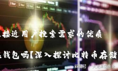 思考一个并且最接近用户搜索需求的优质

比特币必须存在钱包吗？深入探讨比特币存储方式及其安全性