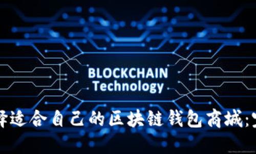 如何选择适合自己的区块链钱包商城：完整指南