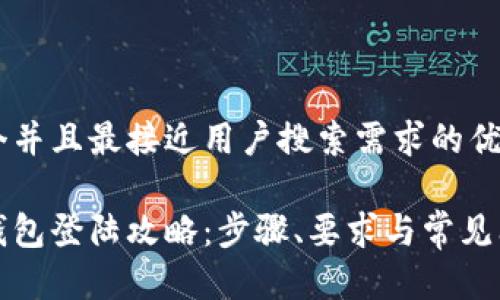 思考一个并且最接近用户搜索需求的优质

以太坊钱包登陆攻略：步骤、要求与常见问题解答