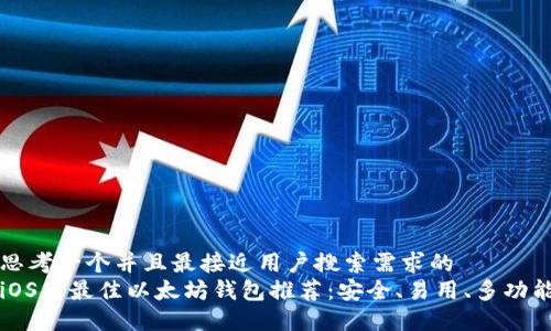 思考一个并且最接近用户搜索需求的   
iOS上最佳以太坊钱包推荐：安全、易用、多功能