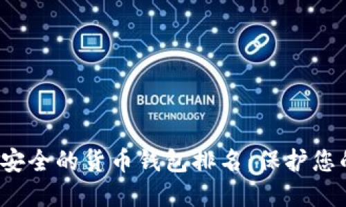 2023年最安全的货币钱包排名：保护您的数字资产