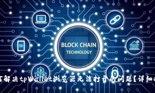 如何解决tpWallet浏览器无法打开的问题？详细指南