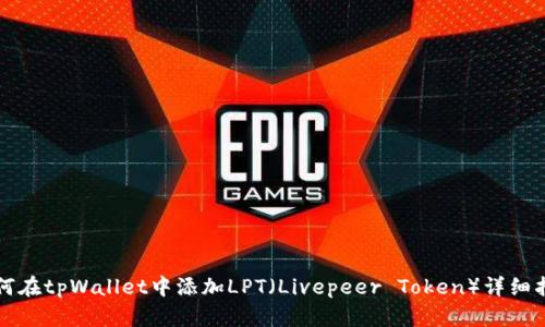 如何在tpWallet中添加LPT（Livepeer Token）详细指南