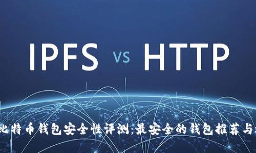 2023年比特币钱包安全性评测：最安全的钱包推荐与选择指南