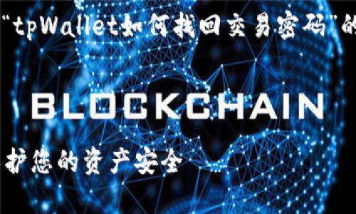 依据您提供的信息，以下是关于“tpWallet如何找回交易密码”的、关键词、以及详细的内容结构。


view
tpWallet交易密码找回指南：保护您的资产安全