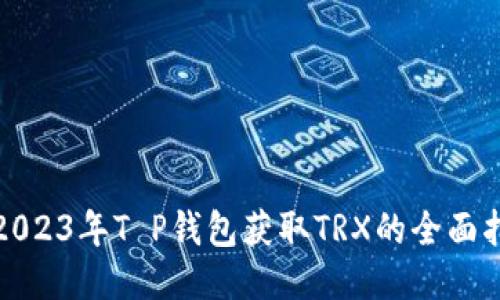 : 2023年T P钱包获取TRX的全面指南