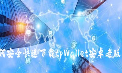 如何安全快速下载tpWallet安卓老版本？