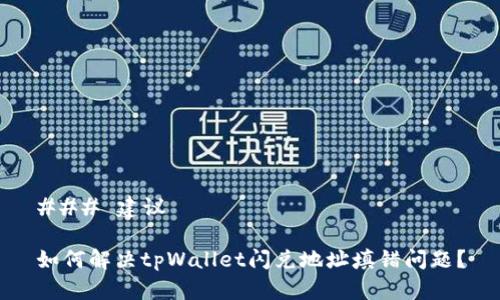 ### 建议

如何解决tpWallet闪兑地址填错问题？