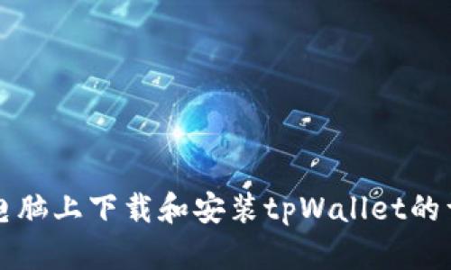 如何在电脑上下载和安装tpWallet的详细指南