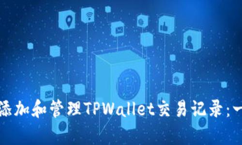 如何有效添加和管理TPWallet交易记录：一步步指南
