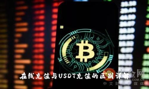 在线充值与USDT充值的区别详解